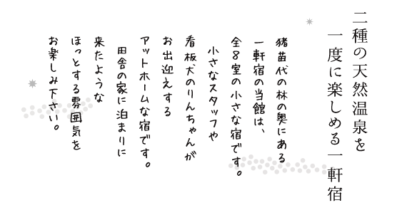ごあいさつ　猪苗代の林の奥に、一軒宿あり。開湯が安政３年（西暦1856年）の『押立温泉（おったておんせん）』に宿を構える住吉館は、古くは湯治の旅館として親しまれ、今でも温泉を主とした観光客が訪れる温泉旅館となっています。2014年に改装した内湯には2種類の源泉を持ち、半露天風呂付きで季節の移ろいを楽しむことが出来るお風呂となっています。（日帰り入浴も可）　当館名物の岩露天風呂は、新緑や紅葉に包み込まれるような露天風呂となっており、風情豊か。お食事は、囲炉裏を囲んで出来たての1品1品をお楽しみいただきます。料理長の創作料理は、地産食材を使い、手作りにこだわり、純粋に美味しいと感じていただけるものをお出ししております。季節の味覚と充実した地酒で、日頃の時の流れから開放されたひと晩をお過ごしください。ゆっくりとお寛ぎいただく温泉旅行をお求めの方にぜひご利用いただきたいと存じます。